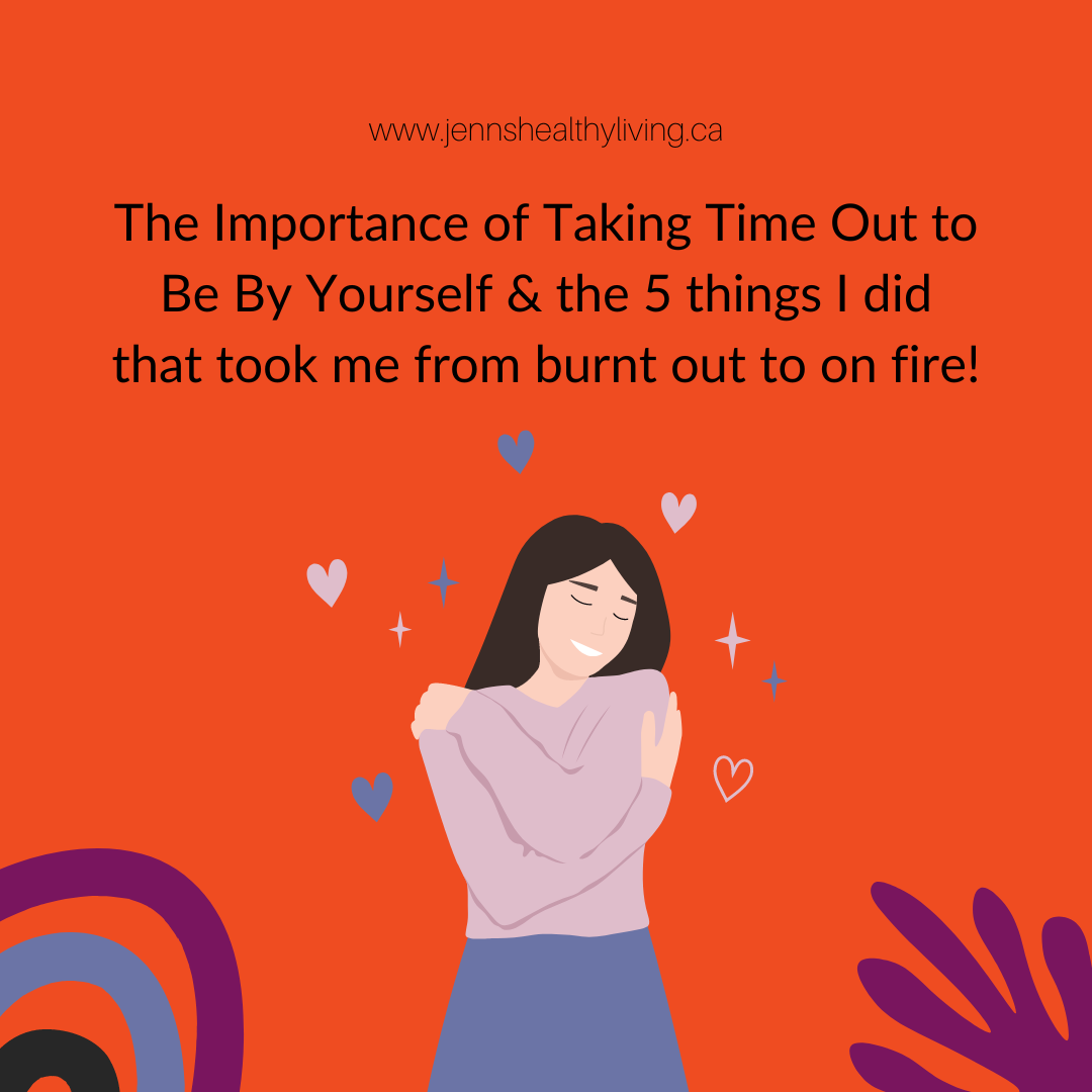 a woman hugs herself with the caption: "The Importance of Taking Time Out to Be By Yourself &amp; the 5 Things I Did That Took Me From Burnt Out to on Fire!" written above her.